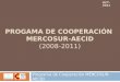 PROGAMA DE COOPERACIÓN MERCOSUR-AECID (2008-2011) Programa de Cooperación MERCOSUR-AECID OCT-2011