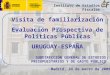 Visita de familiarización Evaluación Prospectiva de Políticas Públicas URUGUAY-ESPAÑA SUBDIRECCIÓN GENERAL DE ESTUDIOS PRESUPUESTARIOS Y DE GASTO PÚBLICO