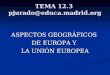 TEMA 12.3 pjurado@educa.madrid.org ASPECTOS GEOGRÁFICOS DE EUROPA Y LA UNIÓN EUROPEA