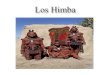 Himba es el nombre de una etnia de nativos de la región árida de Kunene, Namibia. Son un pueblo seminómada, criadores de ganado. Son el único grupo de