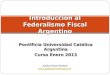 Pontificia Universidad Católica Argentina Curso Enero 2013 Introducción al Federalismo Fiscal Argentino Aníbal Oscar Bertea 