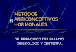 METODOS ANTICONCEPTIVOS HORMONALES. DR. FRANCISCO DEL PALACIO. GINECOLOGO Y OBSTETRA
