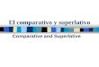 El comparativo y superlativo Comparative and Superlative