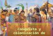 LA ÉPOCA DE LOS DESCUBRIMIENTOS Conquista y colonización de América