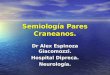 Semiología Pares Craneanos. Dr Alex Espinoza Giacomozzi. Hospital Dipreca. Neurología