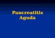 Pancreatitis Aguda. Definición Es un proceso inflamatorio agudo del Páncreas Necrosis pancreática en las formas más graves Compromiso de tejidos adyacentes