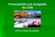 Presentación a la Geografía de Chile Chile un mosaico de paisajes