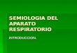 SEMIOLOGIA DEL APARATO RESPIRATORIO INTRODUCCION