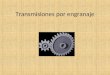 Transmisiones por engranaje. Introducción Se denomina engranaje o ruedas dentadas al mecanismo utilizado para transmitir potencia de un componente a otro