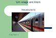 Un viaje en tren Vocabulario Capítulo 1. la estación de ferrocarril el tren