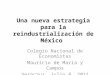 Una nueva estrategia para la reindustrialización de México Colegio Nacional de Economistas Mauricio de Maria y Campos Veracruz, Julio 8, 2011