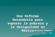 Una Reforma Hacendaria para superar la pobreza y la desigualdad en México Gustavo Madero Julio, 2007