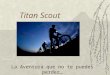 Titan Scout La Aventura que no te puedes perder…