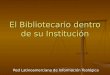 El Bibliotecario dentro de su Institución. Red Latinoamerciana de Información Teológica Operamos en un contexto El pasado y el presente El pasado y el