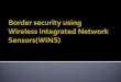 Border security using wireless integrated network sensors(wins)