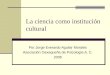 La ciencia como institución cultural Por Jorge Everardo Aguilar Morales Asociación Oaxaqueña de Psicología A. C. 2006