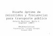 1 Diseño óptimo de recorridos y frecuencias para transporte público Antonio Mauttone, María E. Urquhart (2007) Metaheurísticas Presentación: Luciana Salvagni
