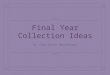 Final Collection Ideas Presentation