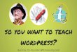 So you want to teach WordPress? (WordCamp Toronto 2013)