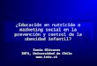 ¿Educación en nutrición o marketing social en la prevención y control de la obesidad infantil? Sonia Olivares INTA, Universidad de Chile 