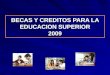 BECAS Y CREDITOS PARA LA EDUCACION SUPERIOR 2009