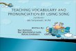 Teaching vocabulary and pronunciation by using song