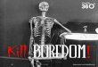 Kill boredom before it kills you!