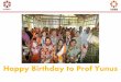 Happy birthday to Prof.  Yunus - you change foundation