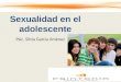 Sexualidad en el adolescente Psic. Silvia García Jiménez