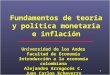Fundamentos de teoría y política monetaria e inflación Universidad de los Andes Facultad de Economía Introducción a la economía colombiana Alejandro Arregocés
