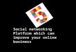 Social networking platform which can improve your online business