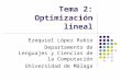 Tema 2: Optimización lineal Ezequiel López Rubio Departamento de Lenguajes y Ciencias de la Computación Universidad de Málaga
