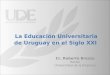 La Educación Universitaria de Uruguay en el Siglo XXI Cr. Roberto Brezzo Rector Universidad de la Empresa 1