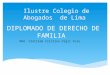 DIPLOMADO DE DERECHO DE FAMILIA DRA. Clotilde Cristina Vigil Curo Ilustre Colegio de Abogados de Lima
