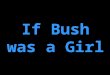 142 If Bush Was A Girl