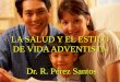 LA SALUD Y EL ESTILO DE VIDA ADVENTISTA Dr. R. Pérez Santos