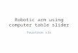 Robotic arm using computer table slider