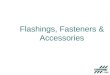 Flashings Fasteners & Accessories