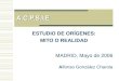 A.C.P.S.I.E ESTUDIO DE ORÍGENES: MITO O REALIDAD MADRID, Mayo de 2006 Alfonso González Charola