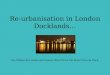 Re-urbanisation in London Docklands… powerpoint.ppt r.kennedy