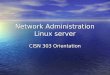 Network Administration Linux server CISN 303 Orientation