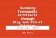 Becoming Transmedia Architects Through Play and Visual Thinking
