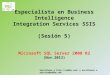 Especialista en Business Intelligence Integration Services SSIS (Sesión 5) Microsoft SQL Server 2008 R2 (Nov.2013) Suscribase a  o escríbanos
