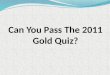 Can you pass the 2011 gold quiz
