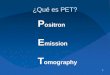1 ¿Qué es PET? P ositron E mission T omography. 2
