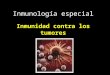 Inmunología especial Inmunidad contra los tumores