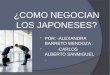 ¿COMO NEGOCIAN LOS JAPONESES? POR: -ALEXANDRA BARRETO MENDOZA. -CARLOS ALBERTO SANMIGUEL