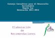 Consejo Consultivo para el Desarrollo Sustentable Región Sur Generación 2011-2014 Elaboraciónde Recomendaciones Recomendaciones