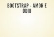 Bootstrap - Amor e ódio