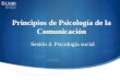 Principios de Psicología de la Comunicación Sesión 4. Psicología social